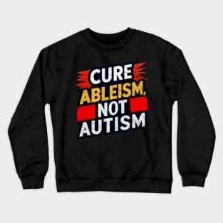 Cure Ableism Not Autism Crewneck Sweatshirt